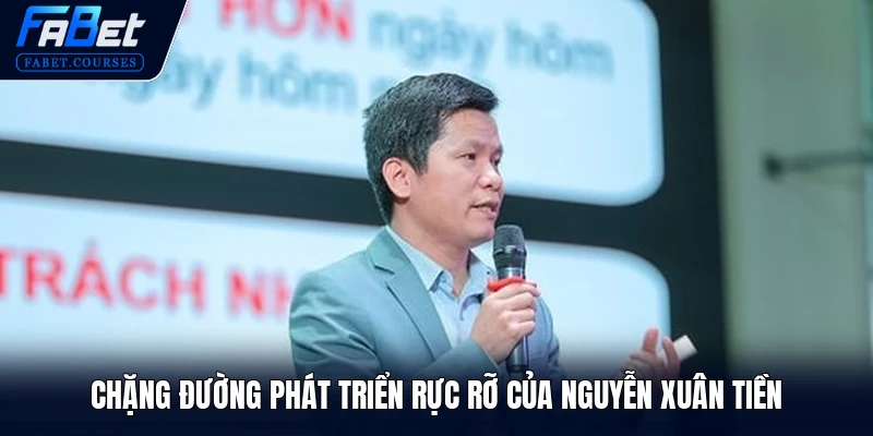Chặng đường phát triển rực rỡ của Nguyễn Xuân Tiền