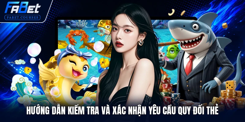 Hướng dẫn kiểm tra và xác nhận yêu cầu quy đổi thẻ