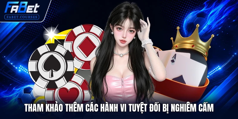 Tham khảo thêm các hành vi tuyệt đối bị nghiêm cấm