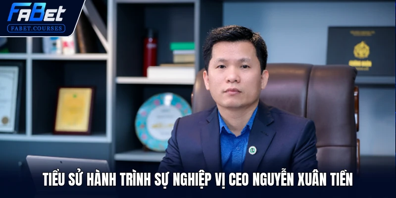 Tiểu sử hành trình sự nghiệp vị CEO Nguyễn Xuân Tiền