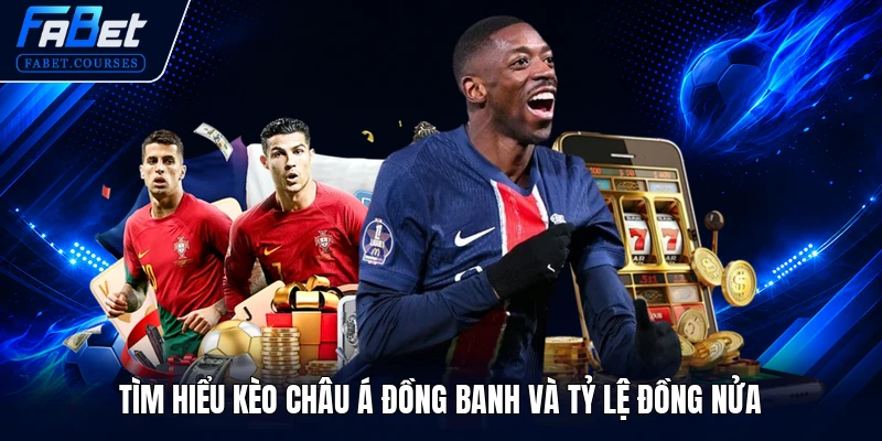 Tìm hiểu kèo châu Á đồng banh và tỷ lệ đồng nửa