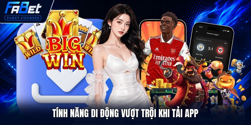 Tính năng di động vượt trội khi tải app