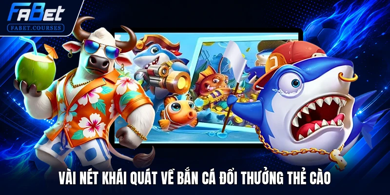 Vài nét khái quát về bắn cá đổi thưởng thẻ cào