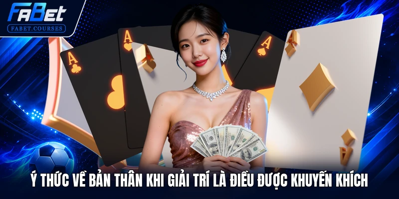 Ý thức về bản thân khi giải trí là điều được khuyến khích
