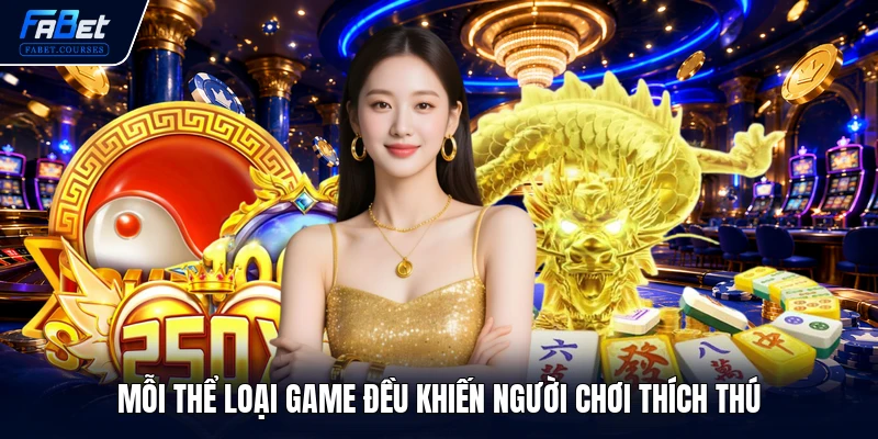 Fabet Nhà cái fabet.com thể thao, bóng đá số 1 VN 22 Mỗi thể loại game đều khiến người chơi thích thú